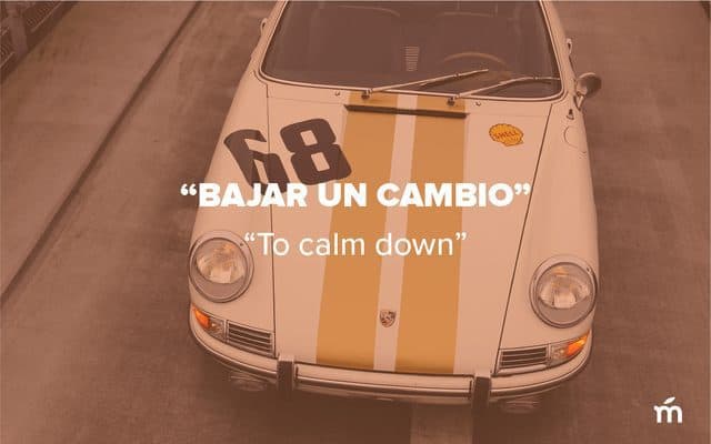 Bajar un cambio which means "To calm down"