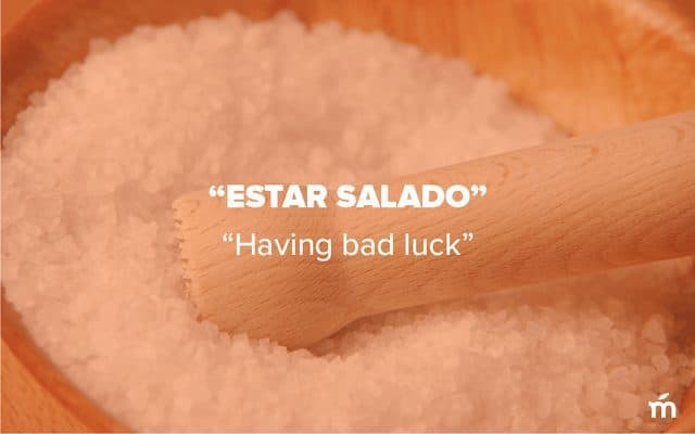 Estar salado which means "Having bad luck"