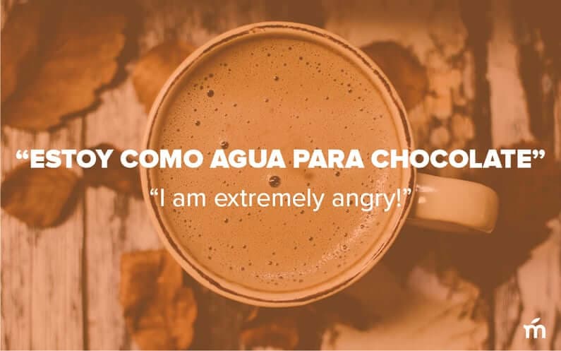 Estoy como agua para chocolate which means I am extremely hungry